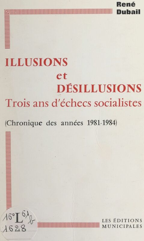 Illusions et désillusions, trois ans d'échecs socialistes Chronique des années 1981-1984