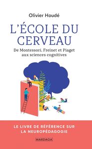 L'école du cerveau De Montessori, Freinet et Piaget aux sciences cognitives