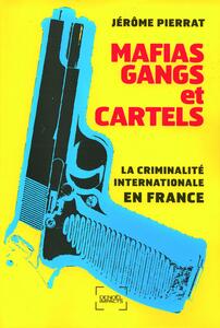 Mafias, gangs et cartels La criminalité internationale en France
