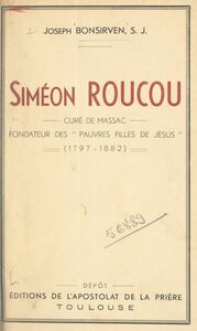 Siméon Roucou, curé de Massac, fondateur des Pauvres filles de Jésus (1797-1882)