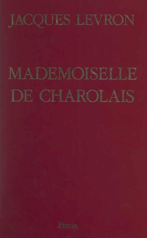 Mademoiselle de Charolais La scandaleuse petite-fille de Louis XIV