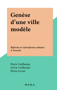 Genèse d'une ville modèle Réforme et néoréforme urbaine à Toronto