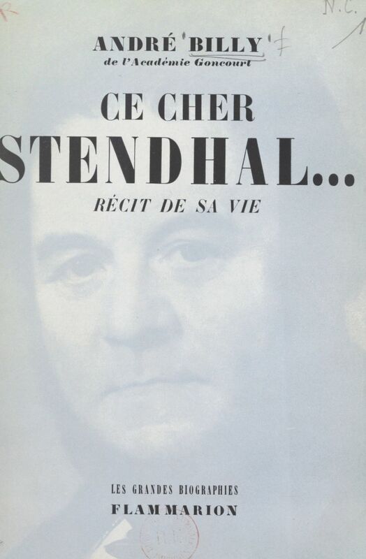 Ce cher Stendhal... Récit de sa vie