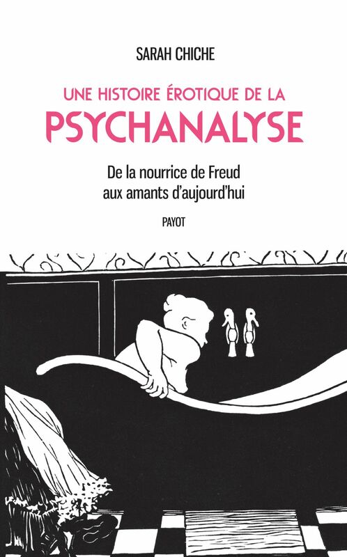 Une histoire érotique de la psychanalyse De la nourrice de Freud aux amants d'aujourd'hui