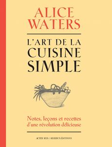 L'art de la cuisine simple Notes, leçons et recettes d'une révolution délicieuse