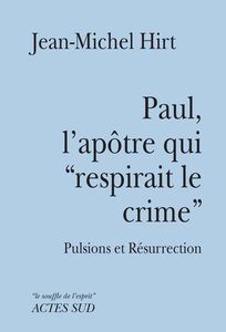 Paul, l'apôtre qui "respirait le crime" Pulsions et Résurrection