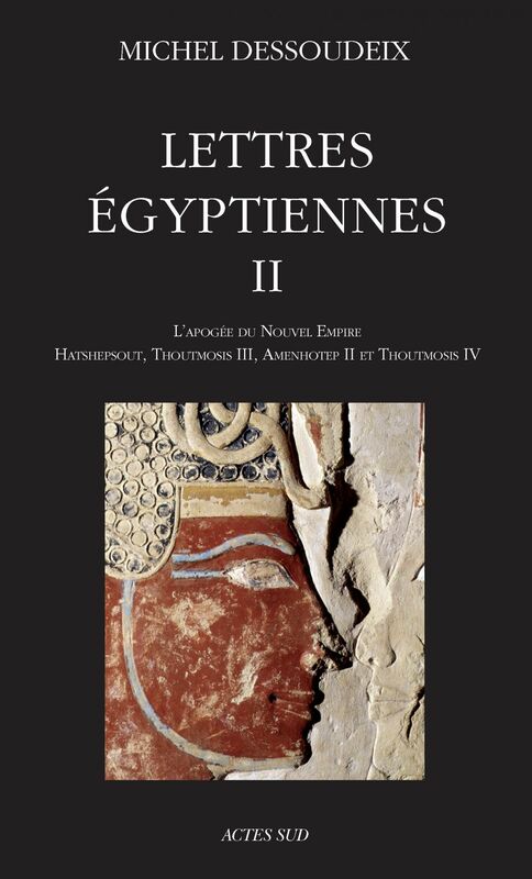 Lettres égyptiennes II L'apogée du Nouvel Empire - Hatshepsout, Thoutmosis III, Amenothep II et Thoutmosis IV