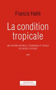 La Condition tropicale Une histoire naturelle, économique et sociale des basses latitudes