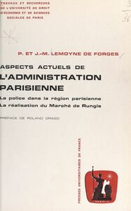 Aspects actuels de l'administration parisienne La police dans la région parisienne. Suivi de La réalisation du marché de Rungis
