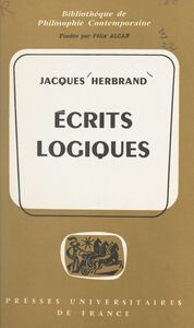 Écrits logiques Suivis d'une Notice biographique, et d'une Note sur la pensée de Herbrand