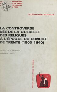 La controverse née de la querelle des Reliques à l'époque du concile de Trente, 1500-1640