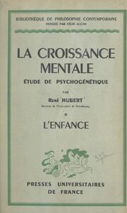 La croissance mentale (1). L'enfance Étude de psychogénétique