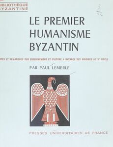 Le premier humanisme byzantin Notes et remarques sur enseignement et culture à Byzance, des origines au Xe siècle