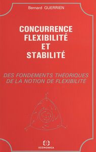 Concurrence, flexibilité et stabilité : des fondements théoriques de la notion de flexibilité