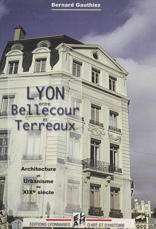 Lyon, entre Bellecour et Terreaux Urbanisme et architecture au XIXe siècle