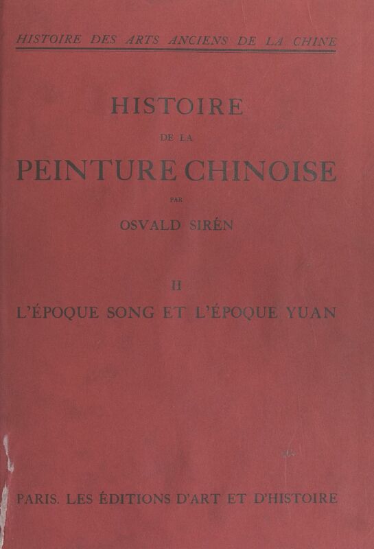 Histoire des arts anciens de la Chine : histoire de la peinture chinoise (2). L'époque Song et l'époque Yuan Avec 126 planches en héliotypie