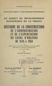 Un aspect du développement économique de la France : histoire de la construction, de l'administration et de l'exploitation du canal d'Orléans de 1676 à 1954 Thèse pour le Doctorat d'histoire du droit public présentée et soutenue publiquement le 15 avril 1959