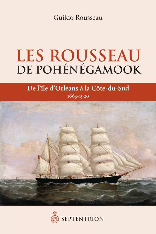Rousseau de Pohénégamook (Les) De lîle dOrléans à la Côte-du-Sud, 1663-1920
