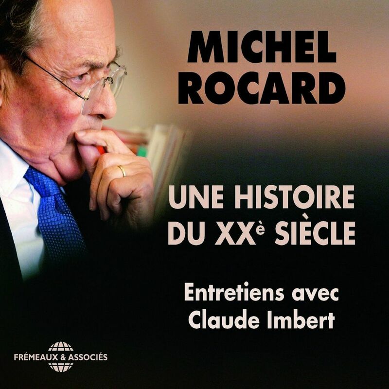 Michel Rocard, une histoire du XXe siècle. Entretiens avec Claude Imbert Entretiens avec Claude Imbert