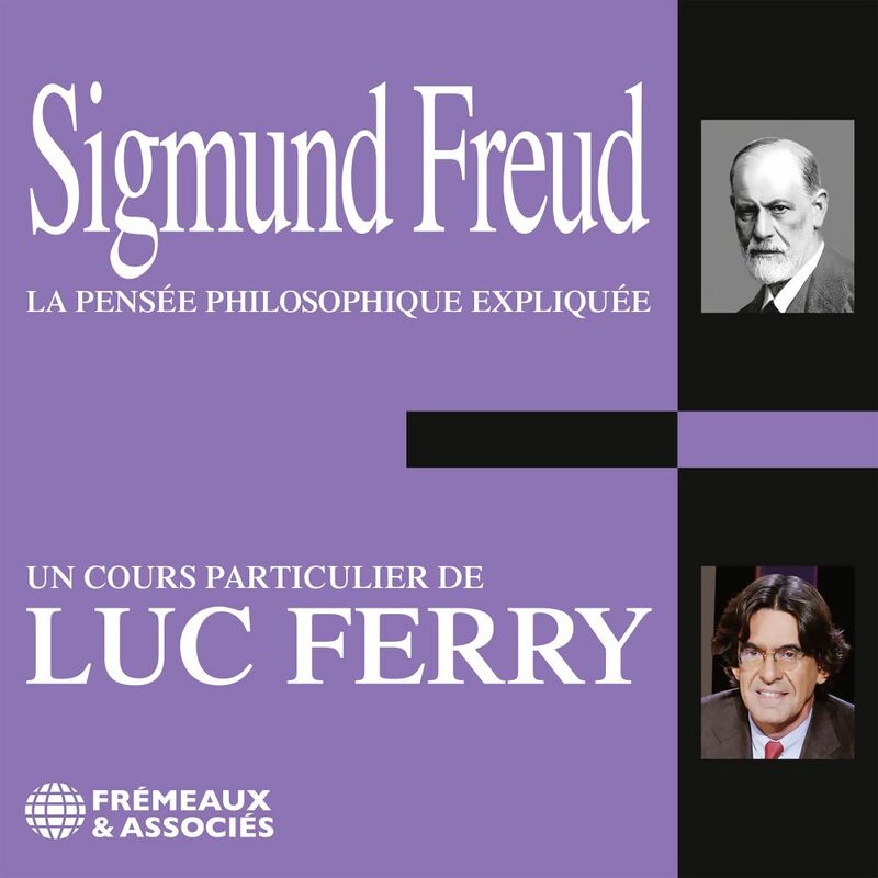 Sigmund Freud. La pensée philosophique expliquée Un cours particulier de Luc Ferry