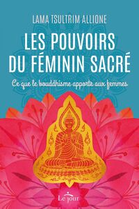 Les pouvoirs du féminin sacré Ce que le bouddhisme apporte aux femmes