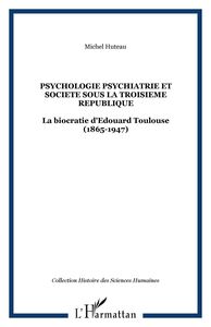PSYCHOLOGIE PSYCHIATRIE ET SOCIETE SOUS LA TROISIEME REPUBLIQUE La biocratie d'Edouard Toulouse (1865-1947)