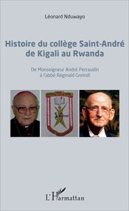 Histoire du collège Saint-André de Kigali au Rwanda De Monseigneur André Perraudin à l'abbé Réginald Greindl