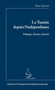 La Tunisie depuis l'indépendance Politique, histoire, identité