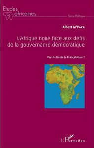 L'Afrique noire face aux défis de la gouvernance démocratique Vers la fin de la Françafrique ?