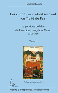 Les conditions d'établissementdu traité La politique berbère du Protectorat français au Maroc (Tome 1) - (1912-1956)