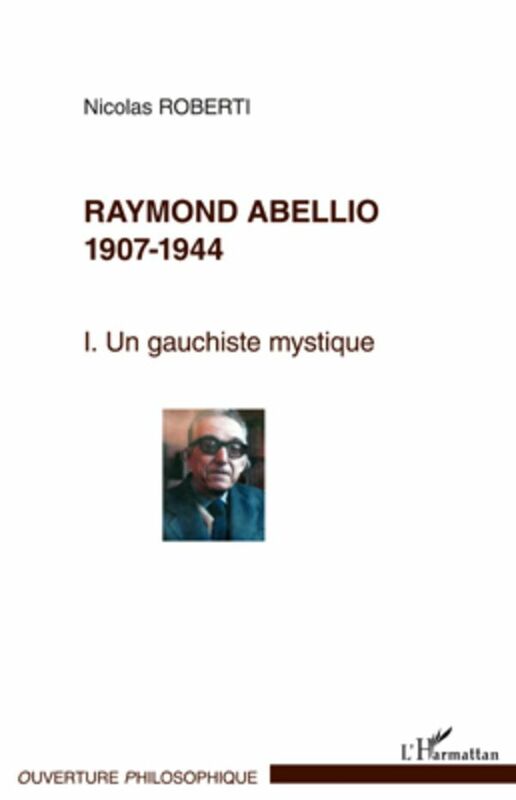 Raymond Abellio 1907-1986 Un gauchiste mystique - Tome 1