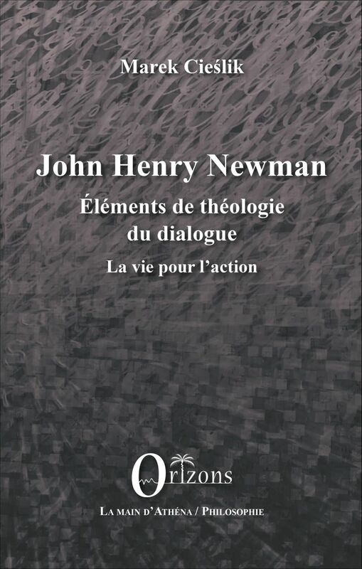 John Henry Newman Eléments de théologie du dialogue - La vie pour l'action