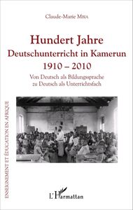 Hundert Jahre Deutschunterricht in Kamerun 1910 - 2010 Von Deutsch als Bildungssprache zu Deutsch als Unterrichtsfach