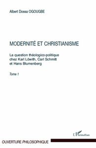 Modernité et christianisme La question théologico-politique chez Karl Löwith, Carl Schmitt - Et Hans Blumenberg. Tome 1