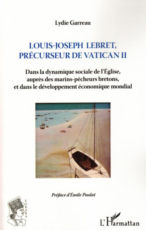 Louis-Joseph Lebret, précurseur de Vatican II Dans la dynamique sociale de l'Eglise, auprès des marins-pêcheurs bretons, - et dans le développement économique mondial