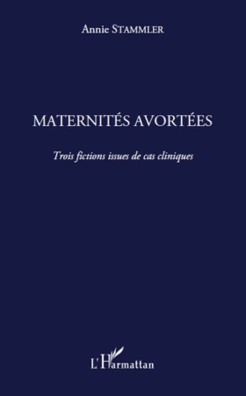 Maternités avortées Trois fictions issues de cas cliniques
