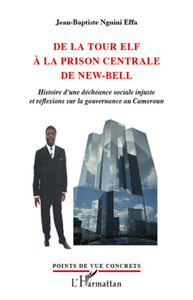 De la tour Elf à la prison centrale de New-Bell Histoire d'une déchéance sociale injuste et réflexions sur la gouvernance au Cameroun