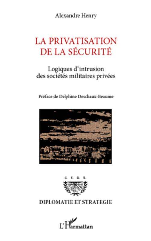 La privatisation de la sécurité Logiques d'intrusion des sociétés militaires privées