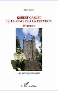 Robert Garcet De la révolte à la création - Biographie