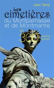 Les cimetières du Montparnasse et de Montmartre en 300 questions-réponses