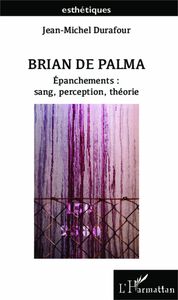 Brian De Palma Epanchements : sang, perception, théorie