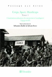 Corps, Sport, Handicaps (Tome 1) L'institutionnalisation du mouvement handisport (1954-2008)