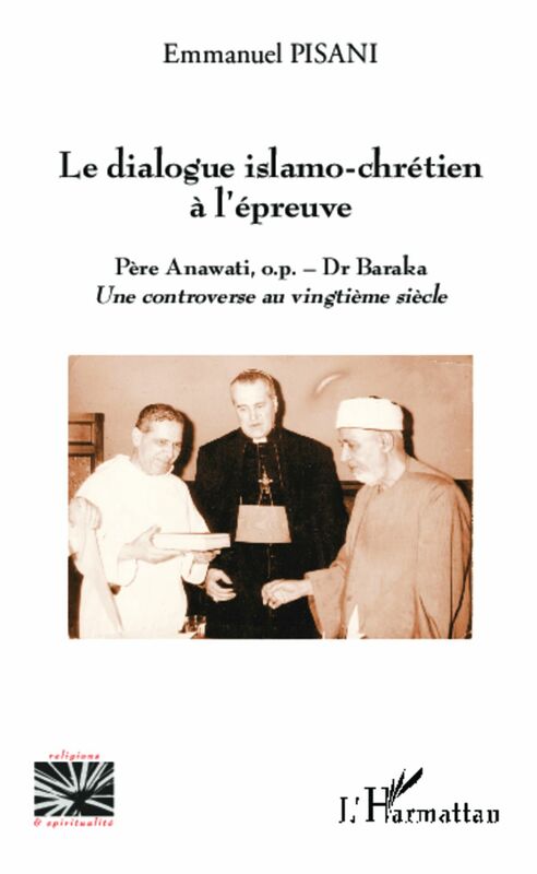 Le dialogue islamo-chrétien à l'épreuve Père Anawati, o.p. - Dr Baraka - Une controverse au vingtième siècle