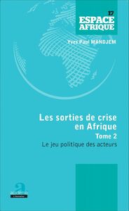 Sorties de crise en Afrique (Tome 2) Le jeu politique des acteurs