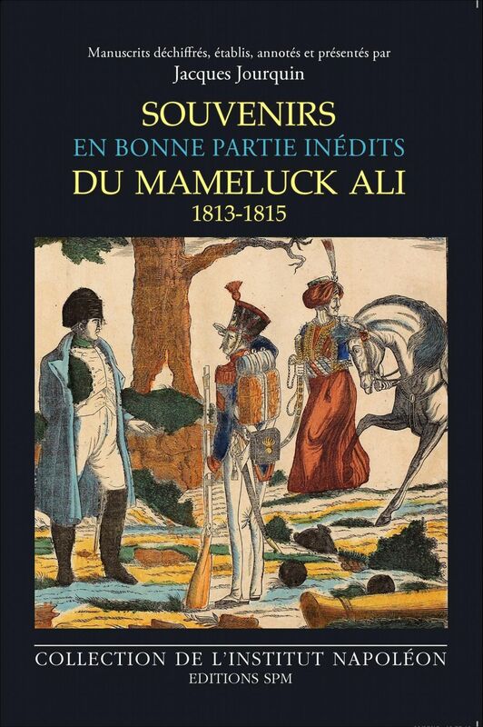 Souvenirs du mameluck Ali (1813-1815) En bonne partie inédits - Institut Napoléon N° 13