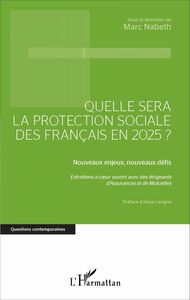 Quelle sera la protection sociale des Français en 2025? Nouveaux enjeux, nouveaux défis - Entretiens à coeur ouvert avec des dirigeants d'Assurances et de Mutuelles