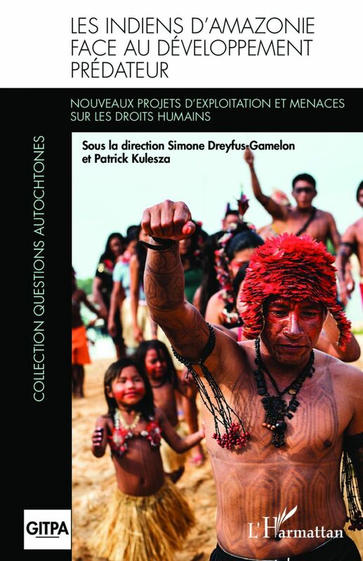 Les Indiens d'Amazonie face au développement prédateur Nouveaux projets d'exploitation et menaces sur les droits humains