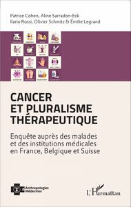 Cancer et pluralisme thérapeutique Enquête auprès des malades et des institutions médicales en France, Belgique et Suisse