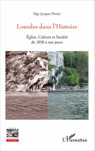Lourdes dans l'Histoire Eglise, Culture et Société de 1858 à nos jours