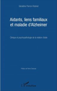 Aidants, liens familiaux et maladie d'Alzheimer Clinique et psychopathologie de la relation d'aide